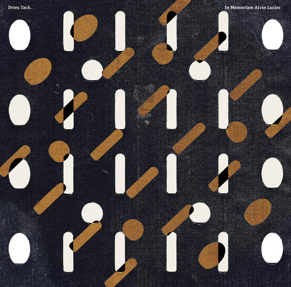 DRIES TACK : In Memoriam Alvin Lucier DRIES TACK : In Memoriam Alvin Lucier