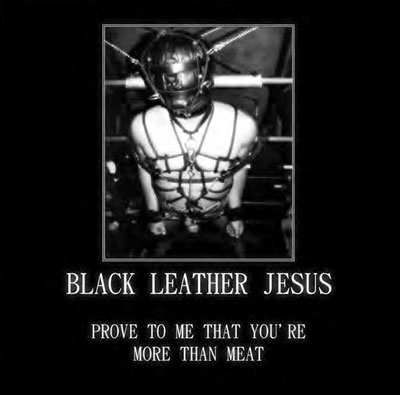 BLACK LEATHER JESUS : Prove To Me That You're More Than Meat