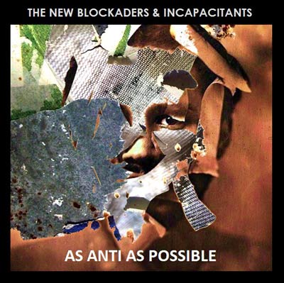 THE NEW BLOCKADERS & INCAPACITANTS : As Anti As Possible