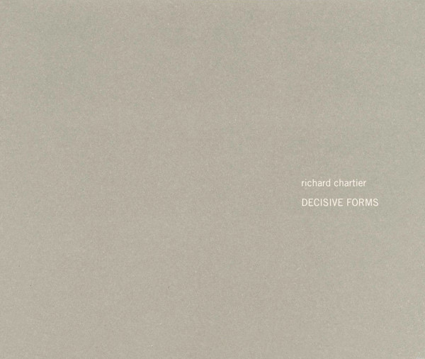 RICHARD CHARTIER : Decisive Forms RICHARD CHARTIER : Decisive Forms