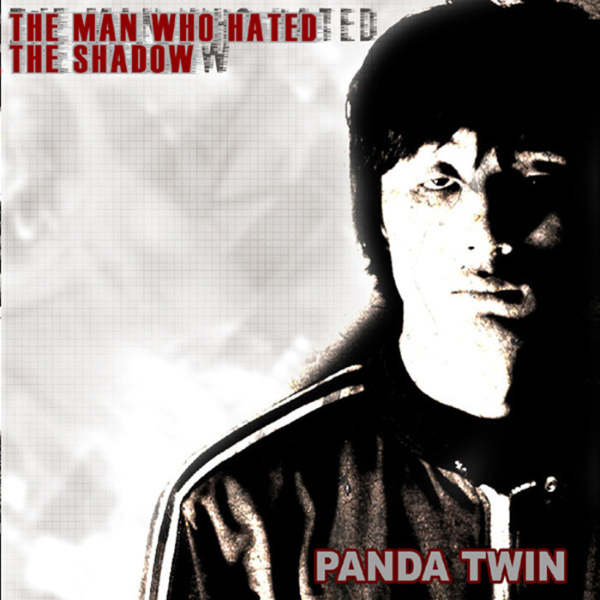 PANDA TWIN : The Man Who Hated The Shadow PANDA TWIN : The Man Who Hated The Shadow