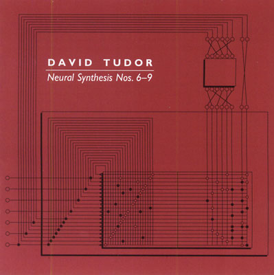 DAVID TUDOR : Neural Synthesis Nos. 6-9