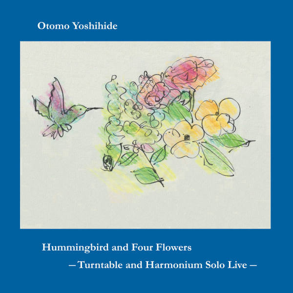 OTOMO YOSHIHIDE : Hummingbird And Four Flowers - Turntable And Harmonium Solo Live -