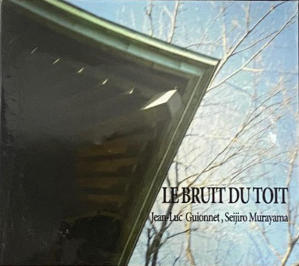 JEAN-LUC GUIONNET, SEIJIRO MURAYAMA : Le Bruit Du Toit JEAN-LUC GUIONNET, SEIJIRO MURAYAMA : Le Bruit Du Toit