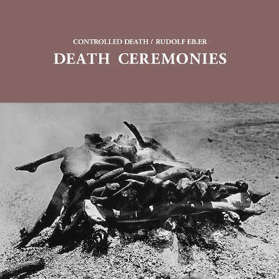 CONTROLLED DEATH / RUDOLF EB.ER : Death Ceremonies
