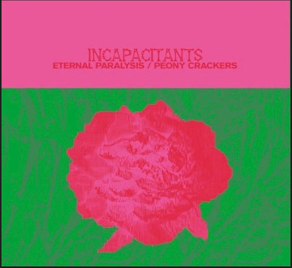 INCAPACITANTS : Eternal Paralysis / Peony Crackers