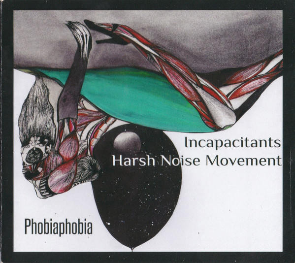 INCAPACITANTS / HARSH NOISE MOVEMENT : Phobiaphobia INCAPACITANTS / HARSH NOISE MOVEMENT : Phobiaphobia