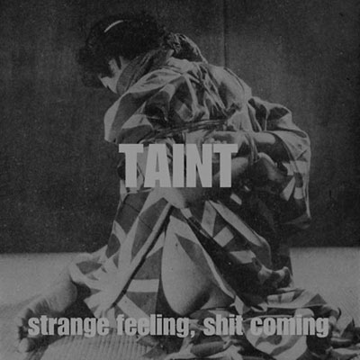 TAINT : Strange Feeling, Shit Coming