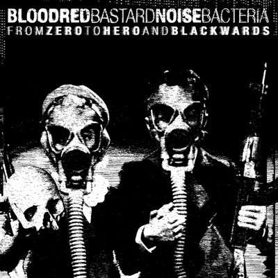 BLOODRED BACTERIA / BASTARD NOISE : From Zero To Hero And Blackwards